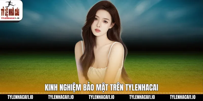 Chính Sách Bảo Mật Tỷ Lệ Nhà Cái An Toàn Nhất 2026 3 Kinh nghiệm bảo mật trên tylenhacai