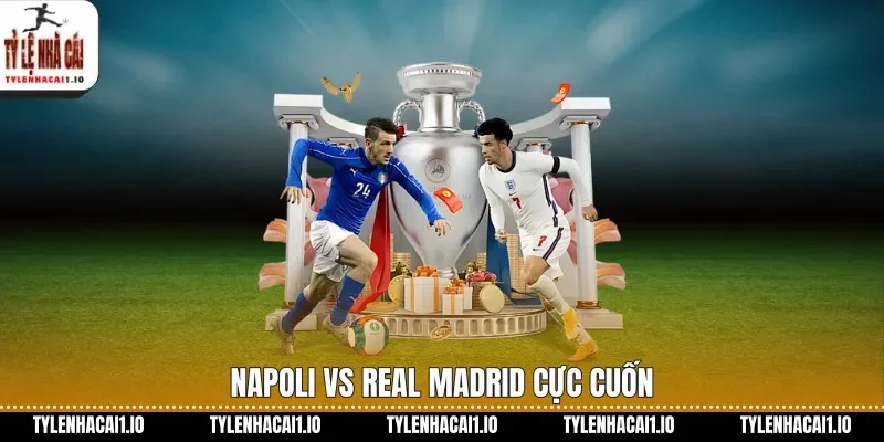 Napoli Vs Real Madrid Soi Kèo C1 Hôm Nay Nổi Bật 1 Napoli vs Real Madrid cực cuốn