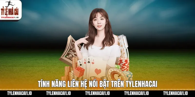 Liên Hệ Tylenhacai Nhanh Chóng Và Thuận Tiện Nhất 2 Tính năng liên hệ nổi bật trên tylenhacai