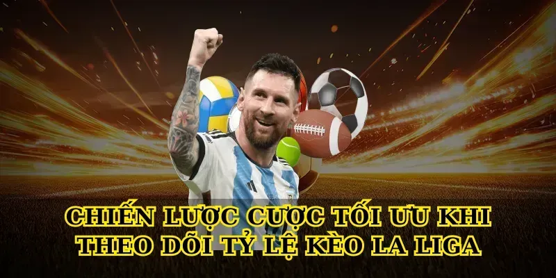 Tỷ Lệ Kèo La Liga – Bí Quyết Đọc Kèo Chuẩn Nhất 6 Chiến Lược Cược Tối Ưu Khi Theo Dõi Tỷ Lệ Kèo La Liga