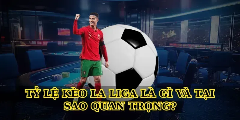 Tỷ Lệ Kèo La Liga – Bí Quyết Đọc Kèo Chuẩn Nhất 1 Tỷ Lệ Kèo La Liga Là Gì Và Tại Sao Quan Trọng?